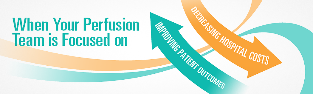 When your perfusion team is focused on improving patient outcomes and decreasing hospital costs